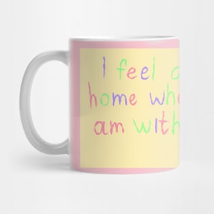 I feel at home when I am with you Mug
